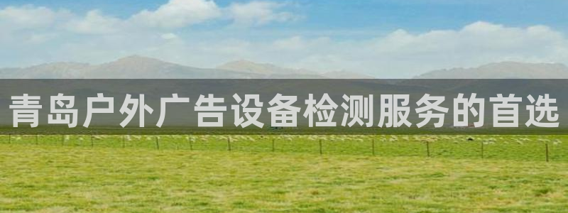 杏宇平台代理多少钱：青岛户外广告设备检测服务的首选