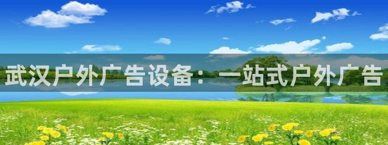 杏宇平台官网注册：武汉户外广告设备：一站式户外广告