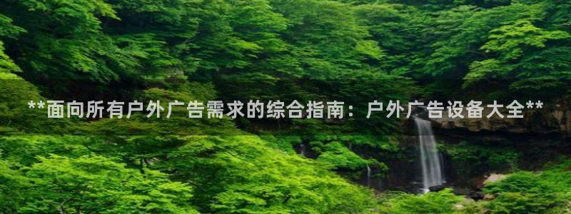 杏宇平台官网注册：**面向所有户外广告需求的综合指南：户外广告设备大全**