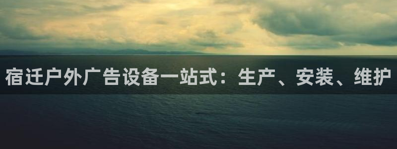 杏宇平台代理怎么赚钱的：宿迁户外广告设备一站式：生产、安装、维护