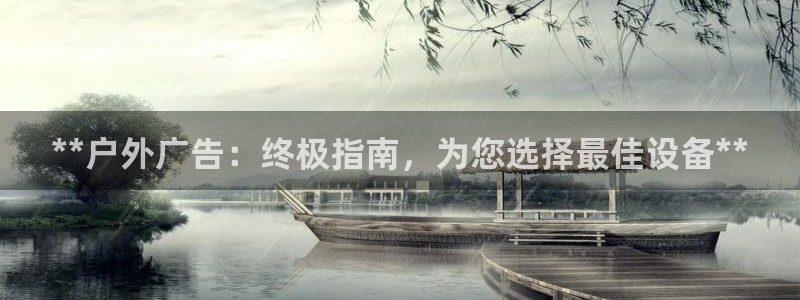 杏宇平台客服：**户外广告：终极指南，为您选择最佳设备**