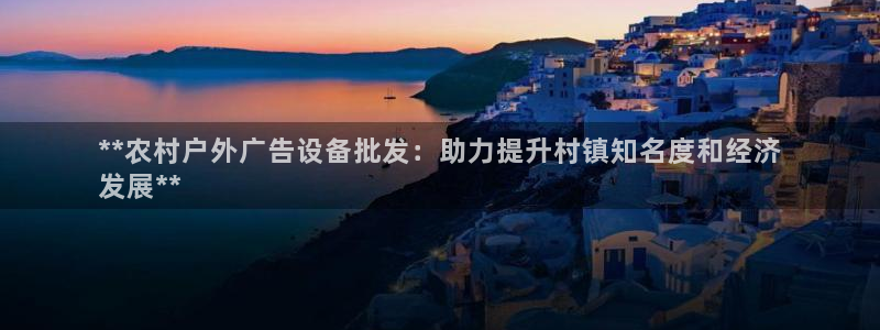 杏宇官方平台官网下载：**农村户外广告设备批发：助力提升村镇知名度和经济
发展**