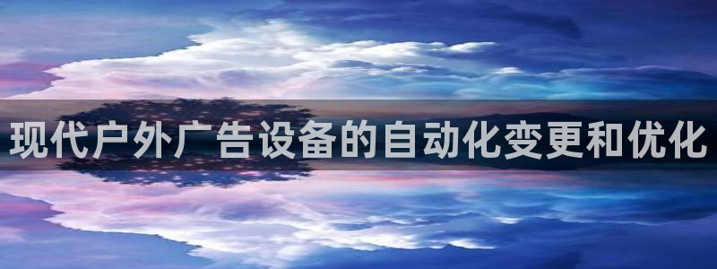 杏宇官方平台官网：现代户外广告设备的自动化变更和优化