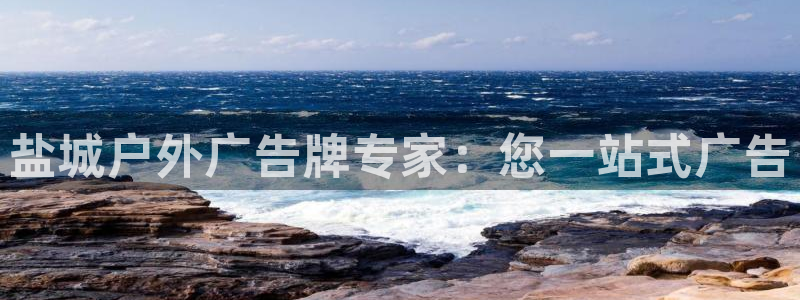 杏宇平台注册地址在哪里：盐城户外广告牌专家：您一站式广告