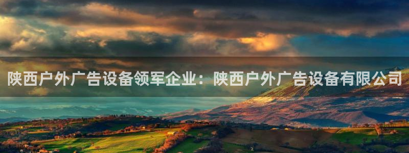 杏宇官方平台官网下载：陕西户外广告设备领军企业：陕西户外广告设备有限公司