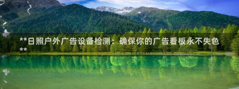 杏宇平台总代理：**日照户外广告设备检测：确保你的广告看板永不失色
**