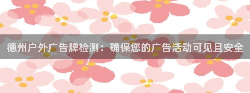 杏宇平台代理多少钱一个：德州户外广告牌检测：确保您的广告活动可见且安全