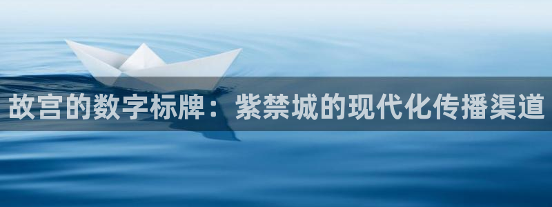 杏宇平台总代理：故宫的数字标牌：紫禁城的现代化传播渠道